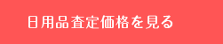 日用品査定価格を見る