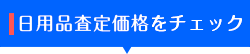 日用品査定価格をチェック！